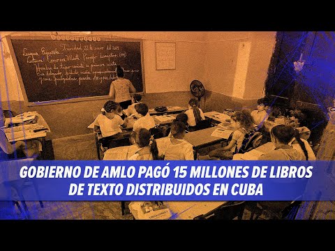 Gobierno de AMLO pagó 15 millones de libros de texto distribuidos en Cuba